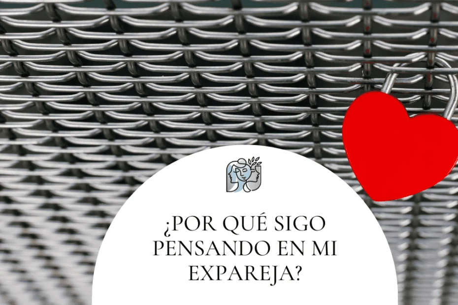 ¿Por qué sigo pensando en mi ex?