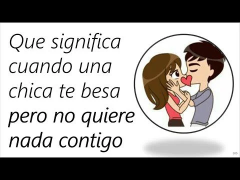 ¿Por qué me besa si no quiere nada?