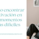 Cómo encontrar motivación en momentos difíciles