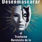 Desenmascarando al narcisista Cómo enamorarlo y destruirlo