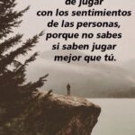 Frases para protegerte de personas que juegan con tus sentimientos